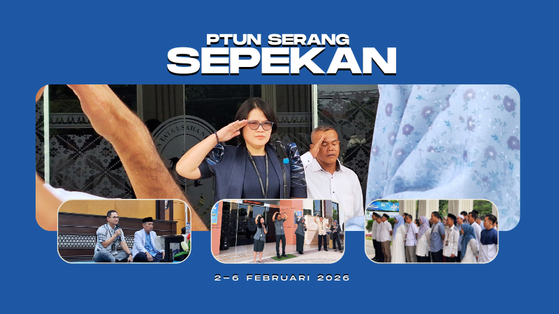 PTUN SERANG SEPEKAN: Transformasi Digital, Penguatan Integritas, hingga Persiapan Spiritual…....